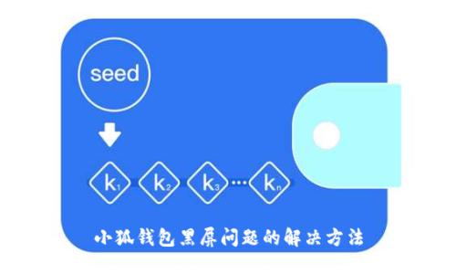 小狐钱包黑屏问题的解决方法