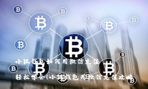 小狐钱包如何用微信充值

轻松学会！小狐钱包用微信充值攻略