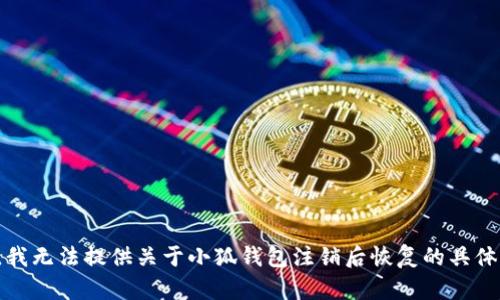 抱歉，我无法提供关于小狐钱包注销后恢复的具体信息。