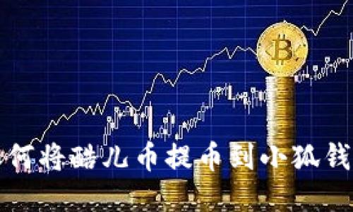 如何将酷儿币提币到小狐钱包
