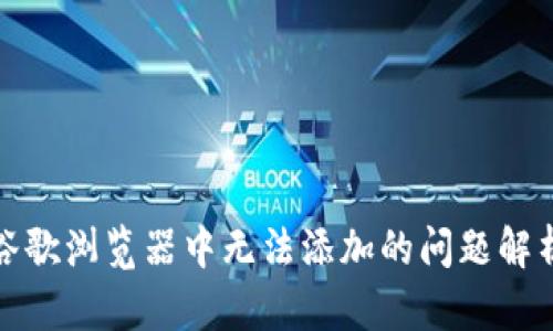 小狐钱包在谷歌浏览器中无法添加的问题解析与解决方案