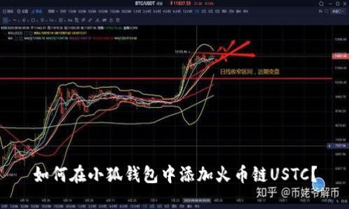 如何在小狐钱包中添加火币链USTC？