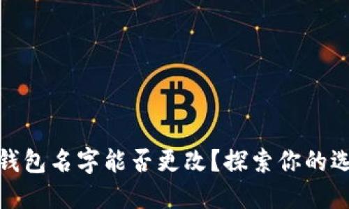 数字货币钱包名字能否更改？探索你的选择与限制