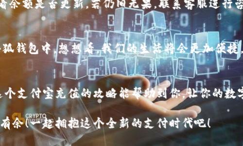   小狐钱包支付宝充值攻略：轻松搞定每一步！ / 
 guanjianci 小狐钱包, 支付宝充值, 钱包使用 /guanjianci 

引言：数字支付的崛起
在这个数字化的时代，手机钱包已经成为我们日常生活中不可或缺的一部分。不论是购物、转账，还是充值，各种支付方式层出不穷。而在众多钱包中，小狐钱包以其便捷、高效的特点赢得了大批用户的青睐。对于许多人来说，如何通过支付宝轻松为小狐钱包充值，是一项基本而又重要的技能。你是否也在为此而烦恼呢？那么，请跟随我，深入了解这一步步的简单操作吧！

准备工作：确保一切就绪
在进行任何支付操作之前，首先确保你具备以下几个条件：一部智能手机，已安装的小狐钱包及支付宝应用程序，以及稳定的网络连接。没错，准备工作虽然看似简单，但确实是顺利进行流程的关键一步！

步骤一：打开小狐钱包
首先，点击手机桌面上的小狐钱包图标，快速进入应用。相信许多小狐用户已经对这个界面十分熟悉了！在这个主页面，你可以查看余额、交易记录等信息。

步骤二：选择充值功能
在主页中，寻找“充值”这个选项，通常它会以醒目的按钮形式展示。简单的点击，便会进入充值页面！看到这里，是不是心中有些雀跃呢？因为接下来就是进行支付宝充值的时刻了。

步骤三：选择支付宝作为充值方式
在充值页面，你会看到多个支付选项，这时候请找到支付宝，点击进去。选择这一支付方式的好处在于，支付宝的便捷性和普及度无疑让用户享受到了极大的便利。多么令人振奋！

步骤四：输入充值金额
接下来，你需要输入想要充值的金额。这里要提醒大家，通常小狐钱包会有最低充值限制哦！确保你输入的金额符合要求。在输入时，心中不妨默默想着你将如何使用这笔钱，或许是期待着一次畅快的购物体验？

步骤五：确认支付
确认充值金额无误后，系统将自动跳转到支付宝的支付页面。在这里，核对信息，确保没有任何错误，一切无误后，点击“确认支付”按钮。此时，你可能会感受到一丝期待的心情，毕竟“财”正在“源源不断”地向你靠近！

步骤六：完成支付与返回小狐钱包
支付成功后，支付宝会提示你交易完成。这时候，你可以返回小狐钱包，查看你的余额是否已经成功增加。是否有一种“钱要来我这里”的满足感呢？令人欢欣鼓舞！

解决常见问题：别担心
在进行支付宝充值的过程中，难免会遇到一些问题。比如支付失败、余额未到账等情况。面对这种情况，首先不要慌张，确认网络连接是否正常，或是稍等片刻再查看余额是否更新。若仍旧无果，联系客服进行咨询也是个不错的选择！

虚拟钱包的未来：无限可能
小狐钱包作为一款快速发展的数字钱包，它的广泛应用让我们对未来的支付方式充满了无限期待。随着科技的不断进步，未来可能会有更多的支付方式融入到小狐钱包中。想想看，我们的生活将会更加便捷，不再受到时间与地点的限制！

总结：便捷生活，从小狐钱包开始
对于现代生活来说，小狐钱包不仅是一个简单的支付工具，更是一种生活方式的体现。无论是日常消费还是偶尔的紧急需求，只需轻轻一划，便可解决问题。希望这个支付宝充值的攻略能帮助到你，让你的数字生活更加舒适。掌握了这些技能，从此再也不必为如何为小狐钱包充值而苦恼！

总而言之，数字支付的未来已经不再是遥不可及的梦。每个人只需要学会利用这些便捷的工具，就能提升生活的质量。慢慢来，相信每个人都能在数字世界中游刃有余！一起拥抱这个全新的支付时代吧！