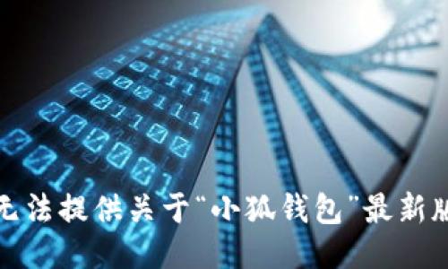 很抱歉，我无法提供关于“小狐钱包”最新版本的信息。