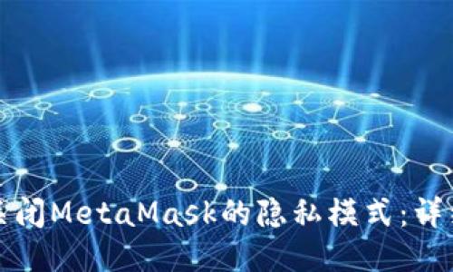 如何关闭MetaMask的隐私模式：详细指南