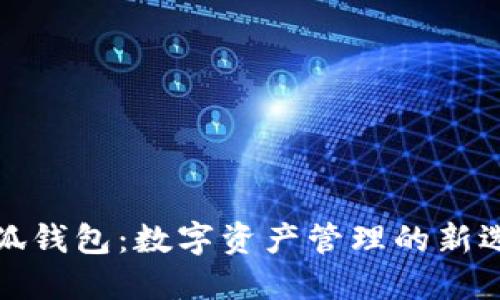 小狐钱包：数字资产管理的新选择