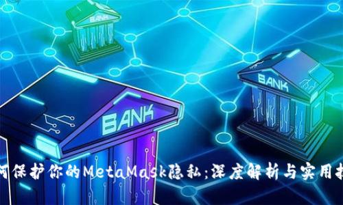 如何保护你的MetaMask隐私：深度解析与实用技巧