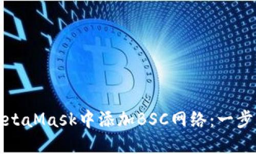 如何在MetaMask中添加BSC网络：一步一步指南