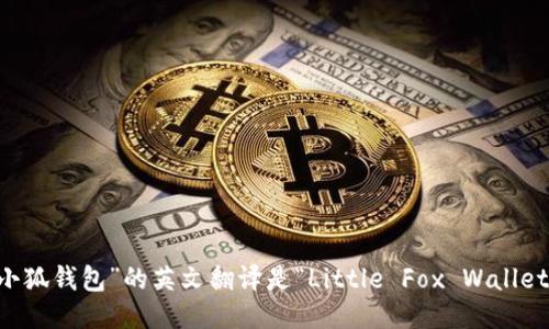 “小狐钱包”的英文翻译是“Little Fox Wallet”。