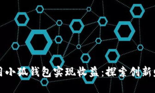 如何利用小狐钱包实现收益：探索创新赚钱模式
