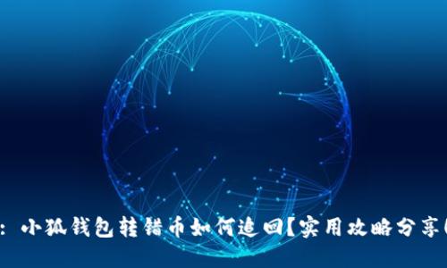 : 小狐钱包转错币如何追回？实用攻略分享！