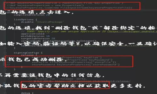 请注意：在删除钱包之前，请确保您已备份好必要的数据和信息，以免造成不必要的损失。

若您希望删除小狐钱包，您可以按照以下步骤进行操作：

### 1. 打开小狐钱包应用
首先，确保您已经安装并打开小狐钱包应用。请确保您已登录账户，才能进行后续操作。

### 2. 进入账户设置
在应用主界面的右下角，您通常可以找到“个人中心”或“设置”选项。点击进入账户设置。

### 3. 找到钱包管理
在设置菜单中，寻找“钱包管理”或“我的钱包”的选项。点击进入。

### 4. 选择删除钱包
在钱包管理界面中，您会看到添加、删除钱包的选项。找到“删除钱包”或“解除绑定”的按钮。若有多个钱包，请确保选择正确的那个。

### 5. 确认删除操作
根据应用提示，您可能需要进行身份验证（如输入密码、验证码等），以确保安全。一旦确认，您的钱包将被删除。

### 6. 完成删除
删除成功后，您会收到相应的提示信息，表示钱包已成功删除。

### 温馨提示
删除钱包是不可逆的操作，请务必确认您不再需要该钱包中的任何信息。

如有疑问或技术问题，请联系客服或查阅小狐钱包的官方帮助文档以获取更多支持。