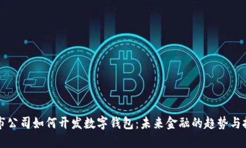 上市公司如何开发数字钱包：未来金融的趋势与挑战