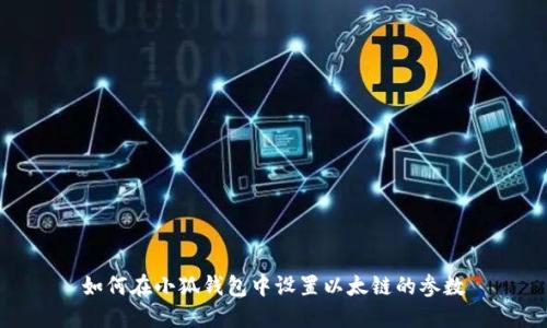 如何在小狐钱包中设置以太链的参数