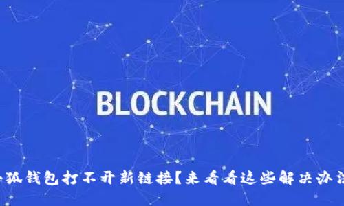 小狐钱包打不开新链接？来看看这些解决办法！