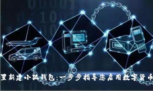 如何设置新建小狐钱包：一步步指导您启用数字货币的旅程