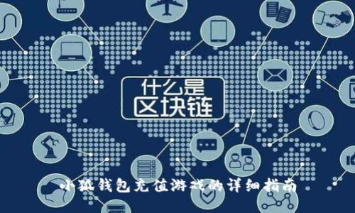 小狐钱包充值游戏的详细指南