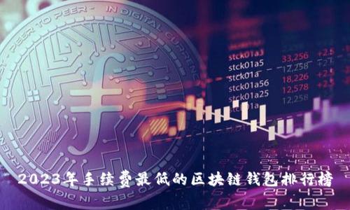 2023年手续费最低的区块链钱包排行榜