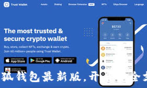   
迅速获取小狐钱包最新版，开启安全支付新体验！