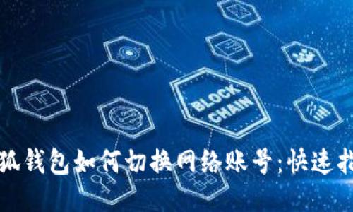 小狐钱包如何切换网络账号：快速指南
