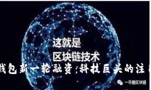 数字钱包新一轮融资：科技巨头的注目之下