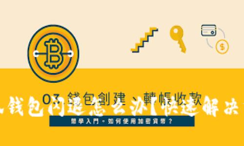 华为小狐钱包闪退怎么办？快速解决方法大全