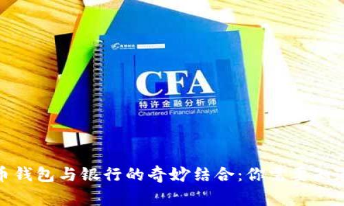 加密货币钱包与银行的奇妙结合：你需要知道的事情
