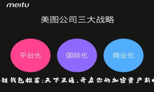 区块链钱包推荐：天下互通，开启你的加密资产新时代！