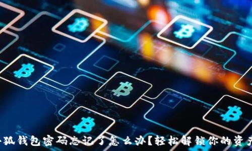  
小狐钱包密码忘记了怎么办？轻松解锁你的资产！