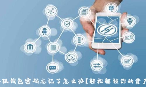  
小狐钱包密码忘记了怎么办？轻松解锁你的资产！