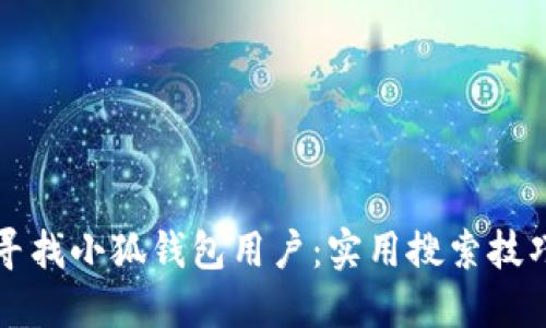 如何寻找小狐钱包用户：实用搜索技巧分享