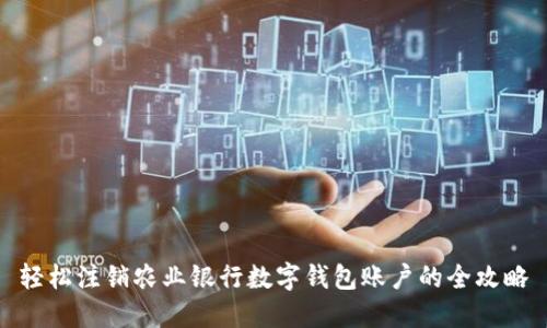 轻松注销农业银行数字钱包账户的全攻略