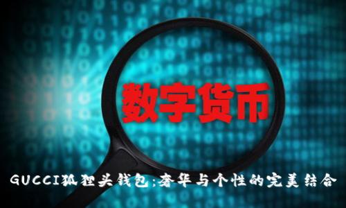 GUCCI狐狸头钱包：奢华与个性的完美结合