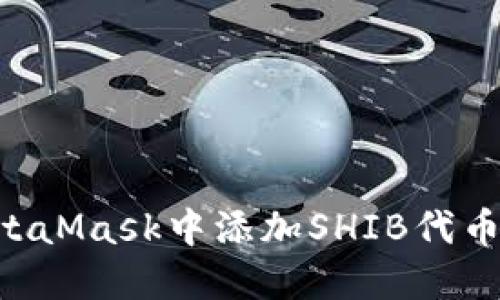 如何在MetaMask中添加SHIB代币：详尽指南