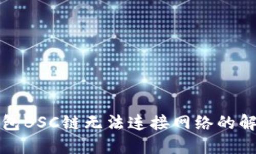 小狐钱包BSC链无法连接网络的解决方案