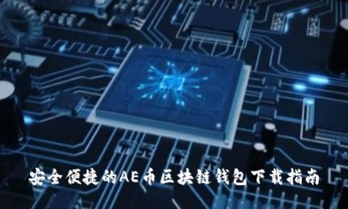 安全便捷的AE币区块链钱包下载指南