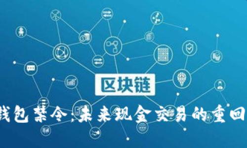  数字钱包禁令：未来现金交易的重回与挑战
