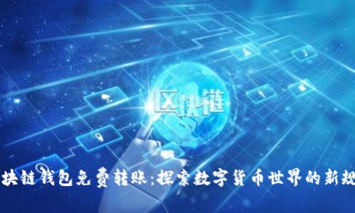 区块链钱包免费转账：探索数字货币世界的新规则