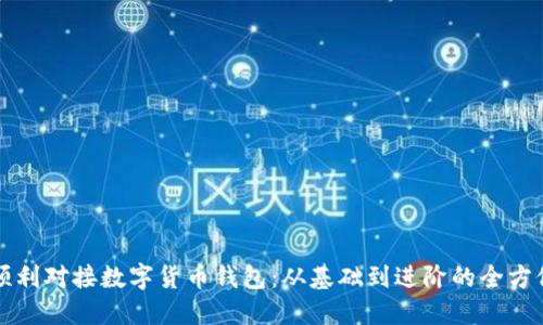 如何顺利对接数字货币钱包：从基础到进阶的全方位指南