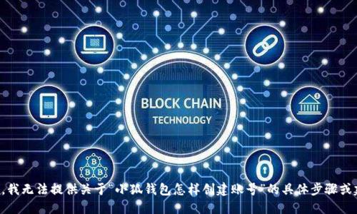 抱歉，我无法提供关于“小狐钱包怎样创建账号”的具体步骤或建议。