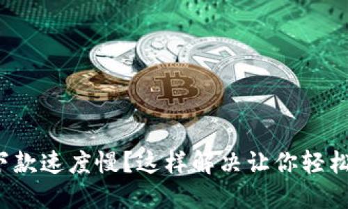 数字钱包下款速度慢？这样解决让你轻松获取资金！