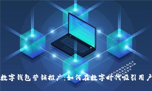数字钱包营销推广：如何在数字时代吸引用户