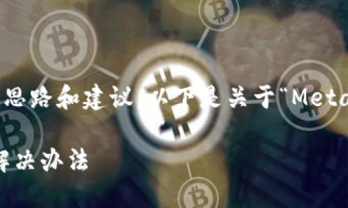 好的，我可以为你提供详细的思路和建议，以下是关于“MetaMask钱包链接不上”的内容。

MetaMask钱包无法链接的解决办法