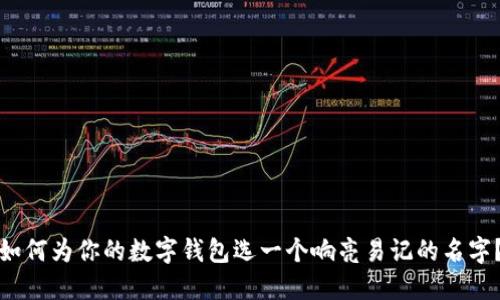 如何为你的数字钱包选一个响亮易记的名字？