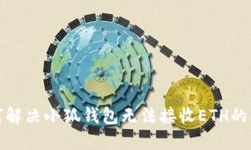 如何解决小狐钱包无法接收ETH的问题