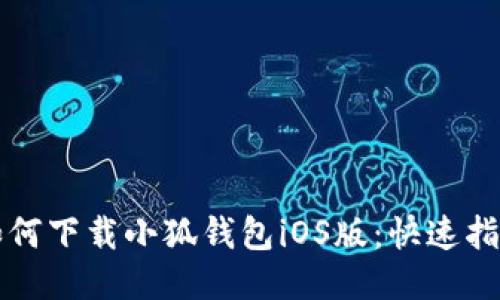 如何下载小狐钱包iOS版：快速指南