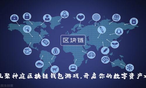 畅玩聚神庭区块链钱包游戏，开启你的数字资产之旅