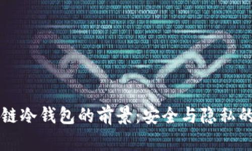 区块链冷钱包的前景：安全与隐私的未来