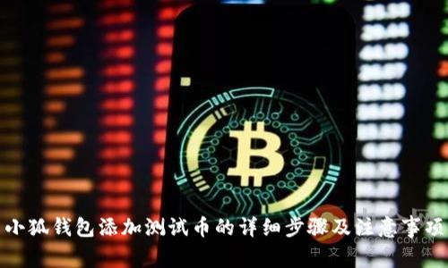 小狐钱包添加测试币的详细步骤及注意事项